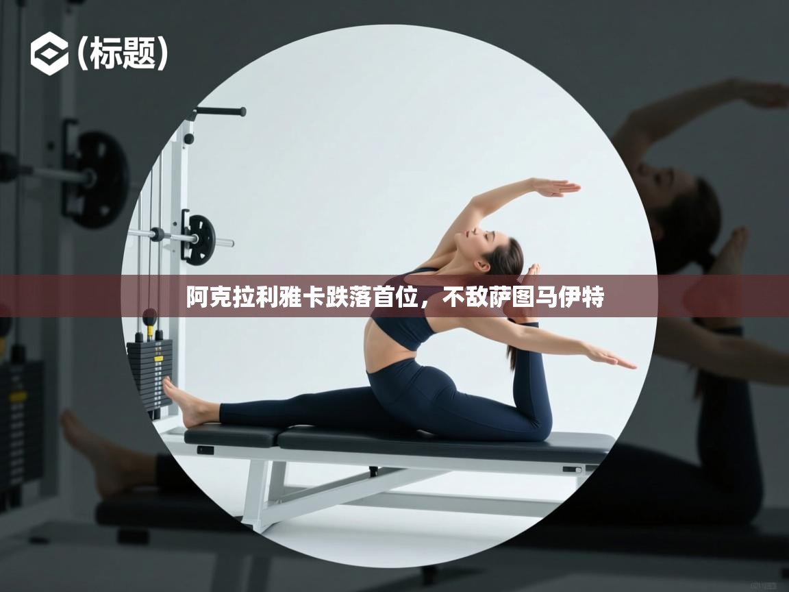 阿克拉利雅卡跌落首位,不敌萨图马伊特 第1张