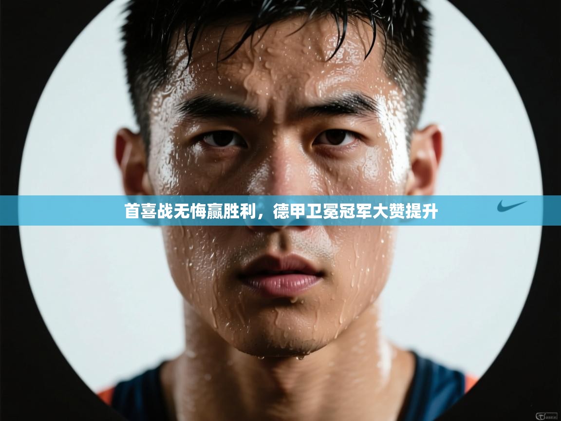 首喜战无悔赢胜利，德甲卫冕冠军大赞提升  第2张