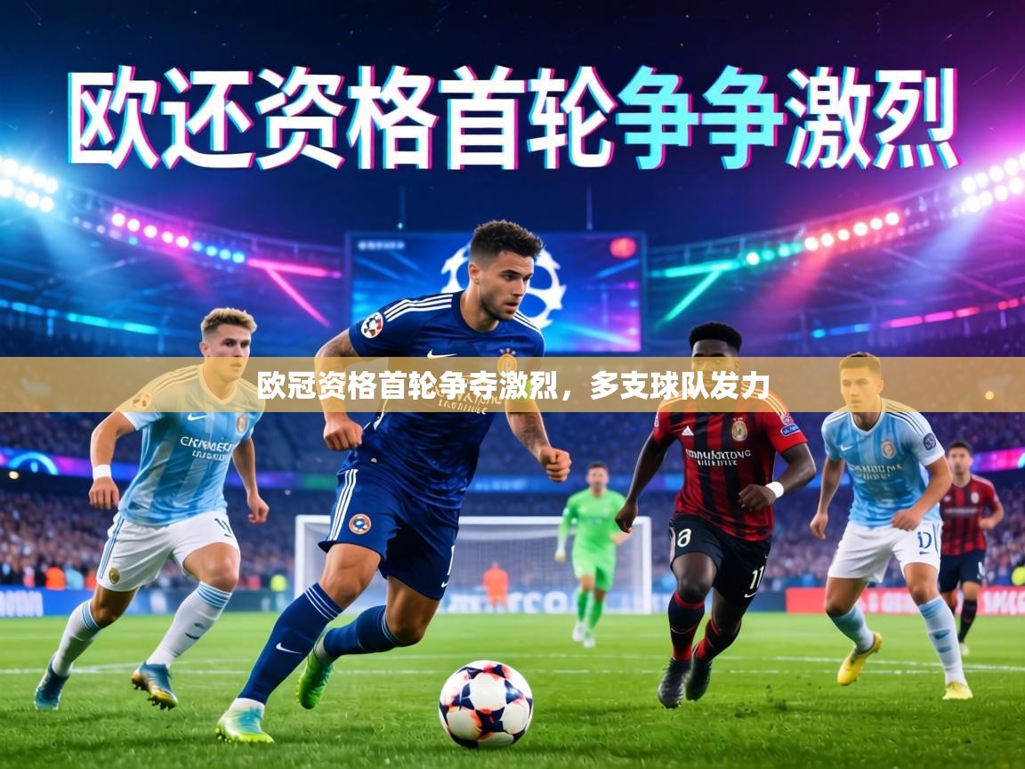 欧冠资格首轮争夺激烈,多支球队发力 第1张